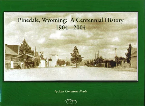 Pinedale, Wyoming:A Centennial History 1904-2004
